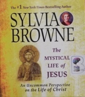 The Mystical Life of Jesus - An Uncommon Perspective on the Life of Christ written by Sylvia Browne performed by Jeanie Hackett on Audio CD (Unabridged)